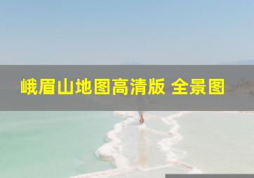 峨眉山地图高清版 全景图